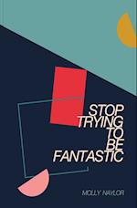 Stop Trying to be Fantastic