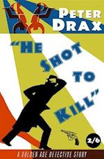 He Shot to Kill : A Golden Age Detective Story