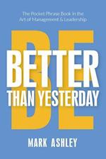 Be Better Than Yesterday: The Pocket Phrase Book in the Art of Management and Leadership 
