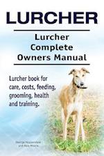 Lurcher. Lurcher Complete Owners Manual. Lurcher book for care, costs, feeding, grooming, health and training.