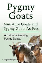Pygmy Goats. Miniature Goats and Pygmy Goats as Pets. a Guide to Keeping Pygmy Goats.