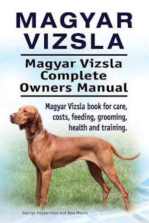 Magyar Vizsla. Magyar Vizsla Complete Owners Manual. Magyar Vizsla book for care, costs, feeding, grooming, health and training.