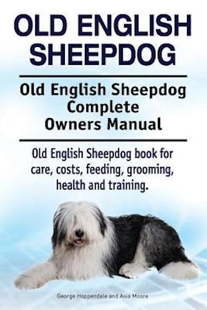 Old English Sheepdog. Old English Sheepdog Complete Owners Manual. Old English Sheepdog book for care, costs, feeding, grooming, health and training.