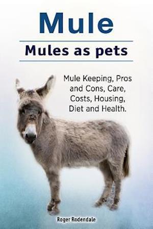 Mule. Mules as pets. Mule Keeping, Pros and Cons, Care, Costs, Housing, Diet and Health.