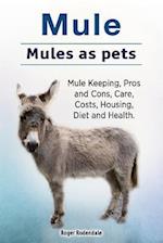 Mule. Mules as pets. Mule Keeping, Pros and Cons, Care, Costs, Housing, Diet and Health.