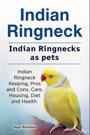 Indian Ringneck. Indian Ringnecks as pets. Indian Ringneck Keeping, Pros and Cons, Care, Housing, Diet and Health.