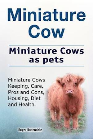 Miniature Cow. Miniature Cows as Pets. Miniature Cows Keeping, Care, Pros and Cons, Housing, Diet and Health.