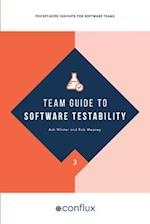 Team Guide to Software Testability: Better software through greater testability 