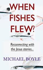 When Fishes Flew?: Reconnecting with the Jesus stories 