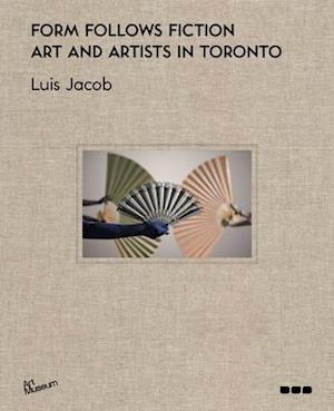 Form Follows Fiction : Art and Artists in Toronto