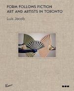 Form Follows Fiction : Art and Artists in Toronto 