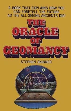 The Oracle of Geomancy: Practical Techniques of Earth Divination