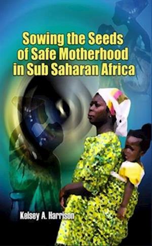 Sowing the Seeds of Safe Motherhood in Sub-Saharan Africa