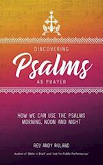 Discovering Psalms as Prayer : How we can use the Psalms morning, noon and night