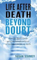 Life After Death Beyond Doubt: How my Spirit Guide gave me factual evidence of my previous life on earth 