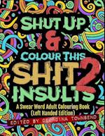 Shut Up & Colour This Shit 2: INSULTS (Left-Handed Edition)): A Swear Word Adult Colouring Book 