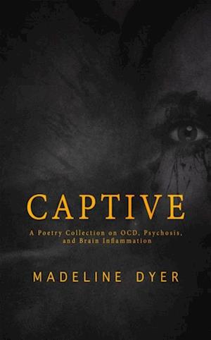 Captive: A Poetry Collection on OCD, Psychosis, and Brain Inflammation