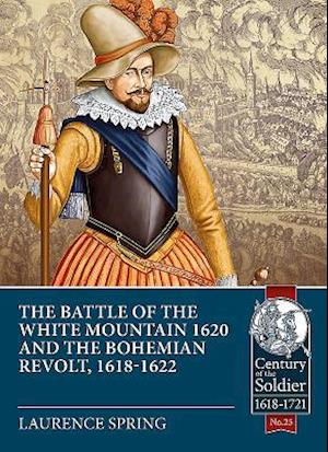 The Battle of the White Mountain 1620 and the Bohemian Revolt, 1618-1622