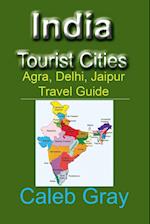 India Tourist Cities: Agra, Delhi, Jaipur Travel Guide 