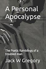 A Personal Apocalypse : The Poetic Ramblings of a troubled man 