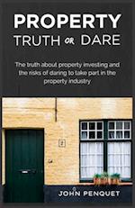 Property Truth Or Dare: The truth about property investing and the risks of daring to take part in the property industry 