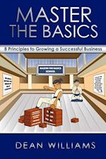 Master the Basics : 8 Key Principles to Growing a Successful Business