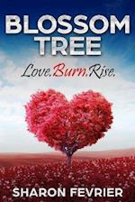 Blossom Tree : Love. Burn. Rise