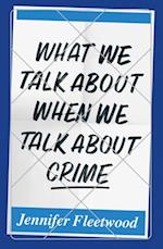 What We Talk about When We Talk about Crime