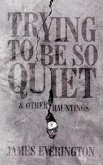 Trying to Be So Quiet & Other Hauntings