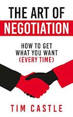 The Art of Negotiation : How to get what you want (every time)
