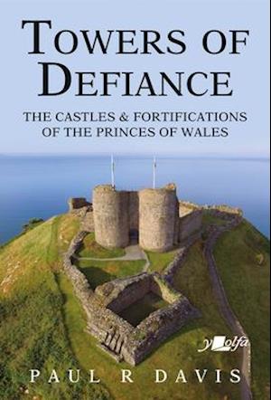 Towers of Defiance - Castles and Fortifications of the Princes of Wales