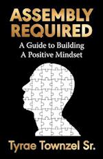 Assembly Required: A Guide to Building a Positive Mindset 