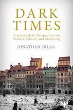 Dark Times : Psychoanalytic Perspectives on Politics, History and Mourning