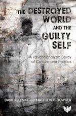 The Destroyed World and the Guilty Self : A Psychoanalytic Study of Culture and Politics