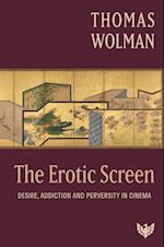 The Erotic Screen : Desire, Addiction and Perversity in Cinema
