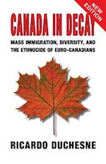 Canada in Decay : Mass Immigration, Diversity, and the Ethnocide of Euro-Canadians