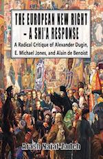 The European New Right: A Shi'a Response : A Radical Critique of Alexander Dugin, E. Michael Jones, and Alain de Benoist