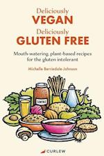 Deliciously Vegan, Deliciously Gluten Free: Mouth-watering, plant-based recipes for the gluten intolerant 