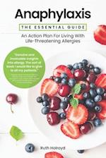 Anaphylaxis: The Essential Guide: An Action Plan For Living With Life-Threatening Allergies 