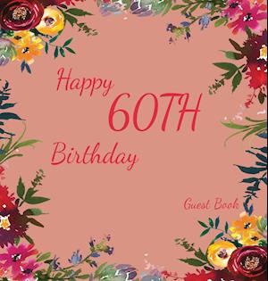 Happy 60th Birthday Guest Book (Hardcover): Memory book, guest book, birthday and party decor, Happy Birthday Guest Book, celebration Message Log Book