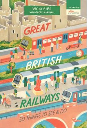 Great British Railways: 50 Things to See and Do