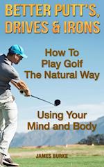 How To Play Golf The Natural Way Using Your Mind And Body