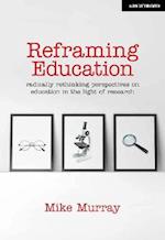 Reframing Education: Radically rethinking perspectives on education in the light of research