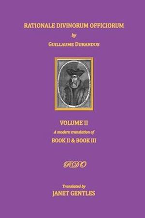 Rationale Divinorum Officiorum by Guillaume Durandus, Volume Two: A Modern Translation of Books Two and Three