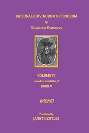 Rationale Divinorum Officiorum by Guillaume Durandus, Volume Four: Book Five