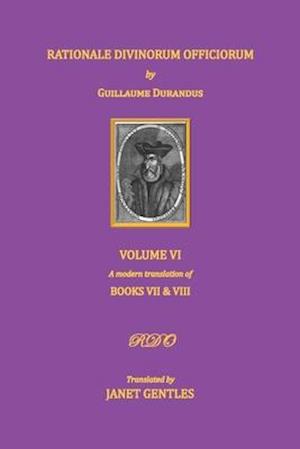 Rationale Divinorum Officiorum by Guillaume Durandus. Volume Six: Books Seven and Eight