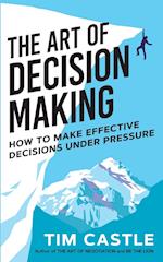The Art of Decision Making : How to make effective decisions under pressure 