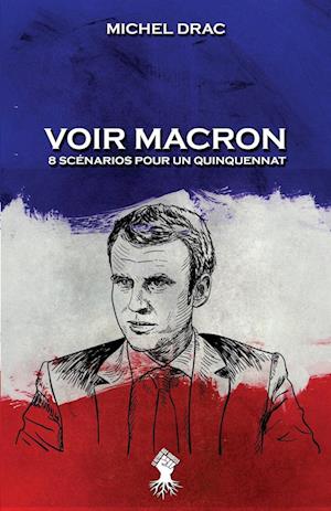 Voir Macron - 8 scénarios pour un quinquennat