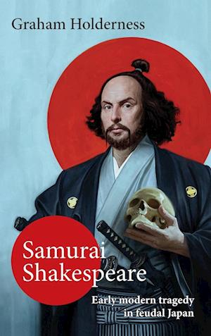 Samurai Shakespeare: Early modern tragedy in feudal Japan