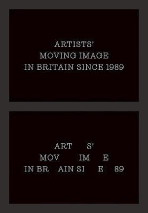 Artists’ Moving Image in Britain Since 1989